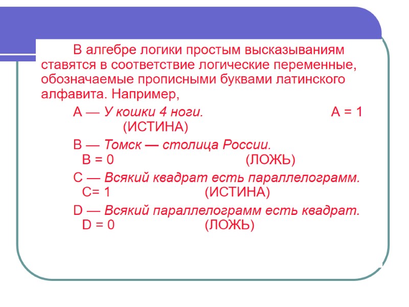 В алгебре логики простым высказываниям ставятся в соответствие логические переменные, обозначаемые прописными буквами латинского